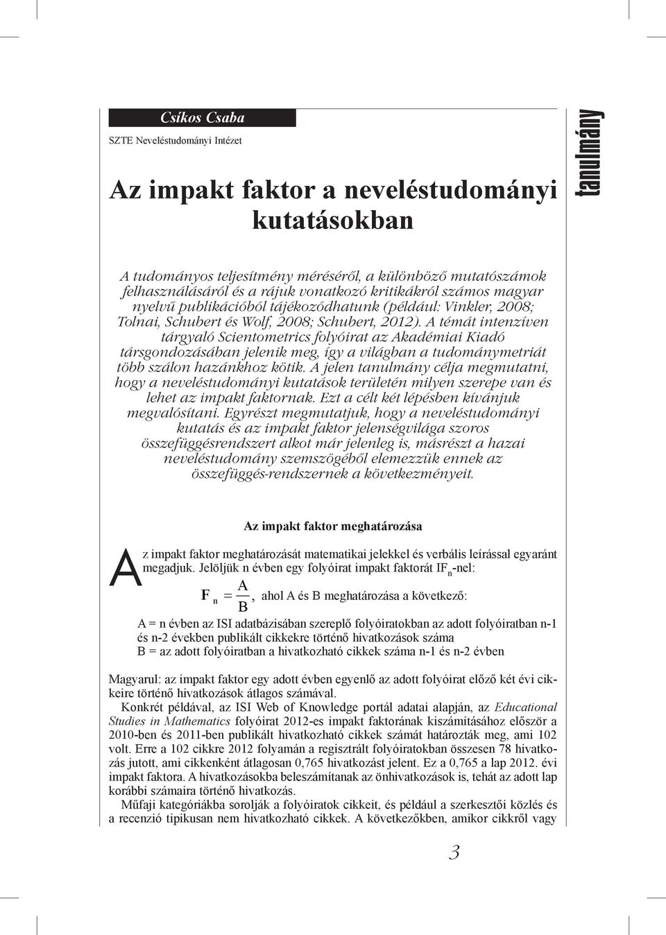 A témát intenzíven tárgyaló Scientometrics folyóirat az Akadémiai Kiadó társgondozásában jelenik meg, így a világban a tudománymetriát több szálon hazánkhoz kötik.