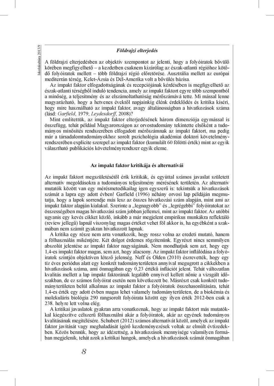 Az impakt faktor elfogadottságának és recepciójának kérdésében is megfigyelhető az észak-atlanti térségből induló tendencia, amely az impakt faktort egyre több szempontból a minőség, a teljesítmény