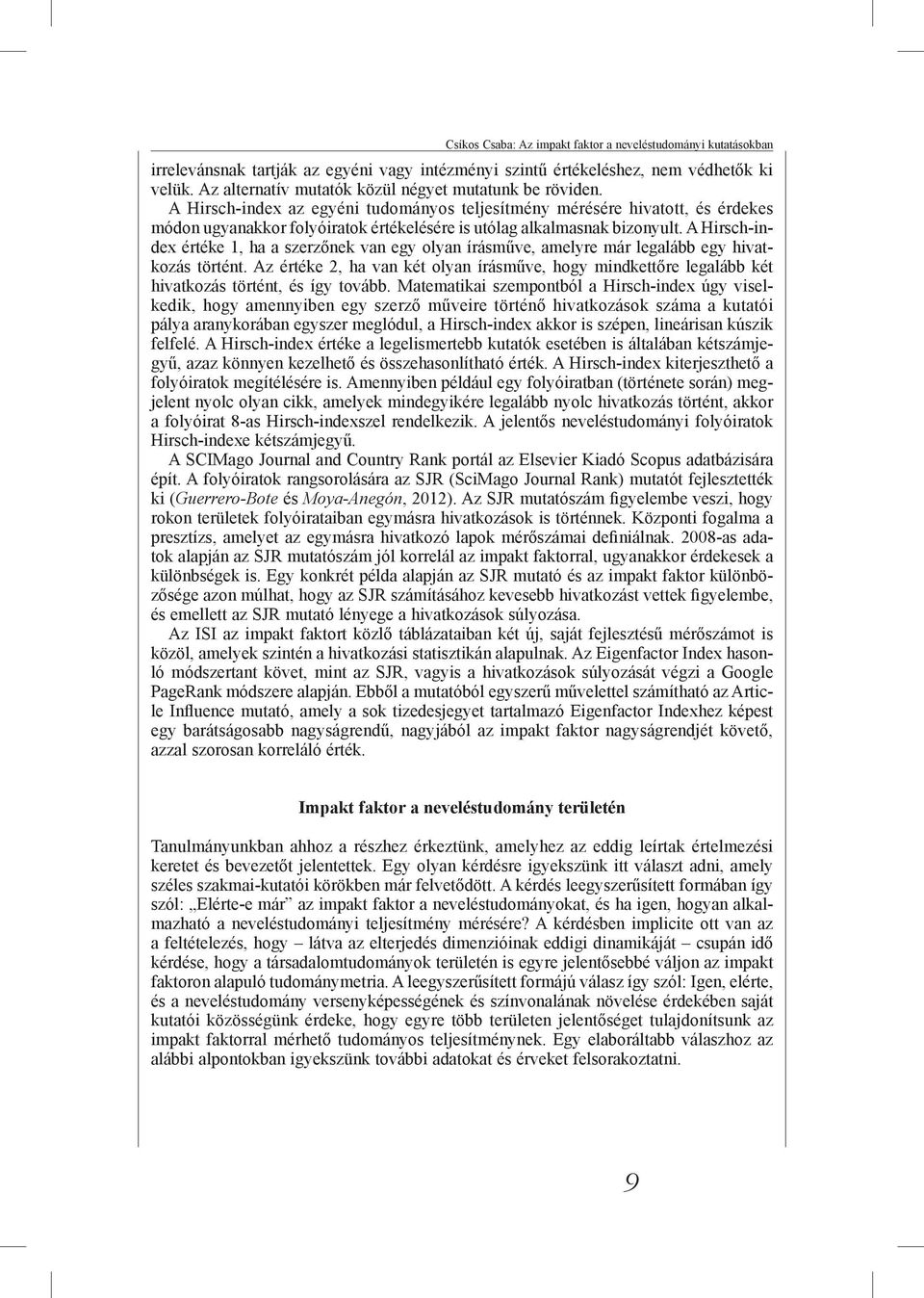 A Hirsch-index az egyéni tudományos teljesítmény mérésére hivatott, és érdekes módon ugyanakkor folyóiratok értékelésére is utólag alkalmasnak bizonyult.