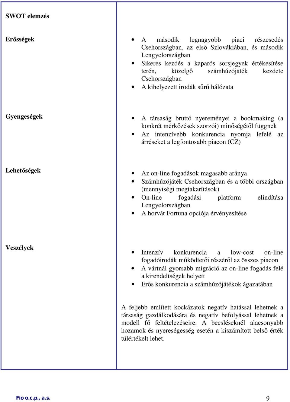 konkurencia nyomja lefelé az árréseket a legfontosabb piacon (CZ) Lehetıségek Az on-line fogadások magasabb aránya Számhúzójáték Csehországban és a többi országban (mennyiségi megtakarítások) On-line