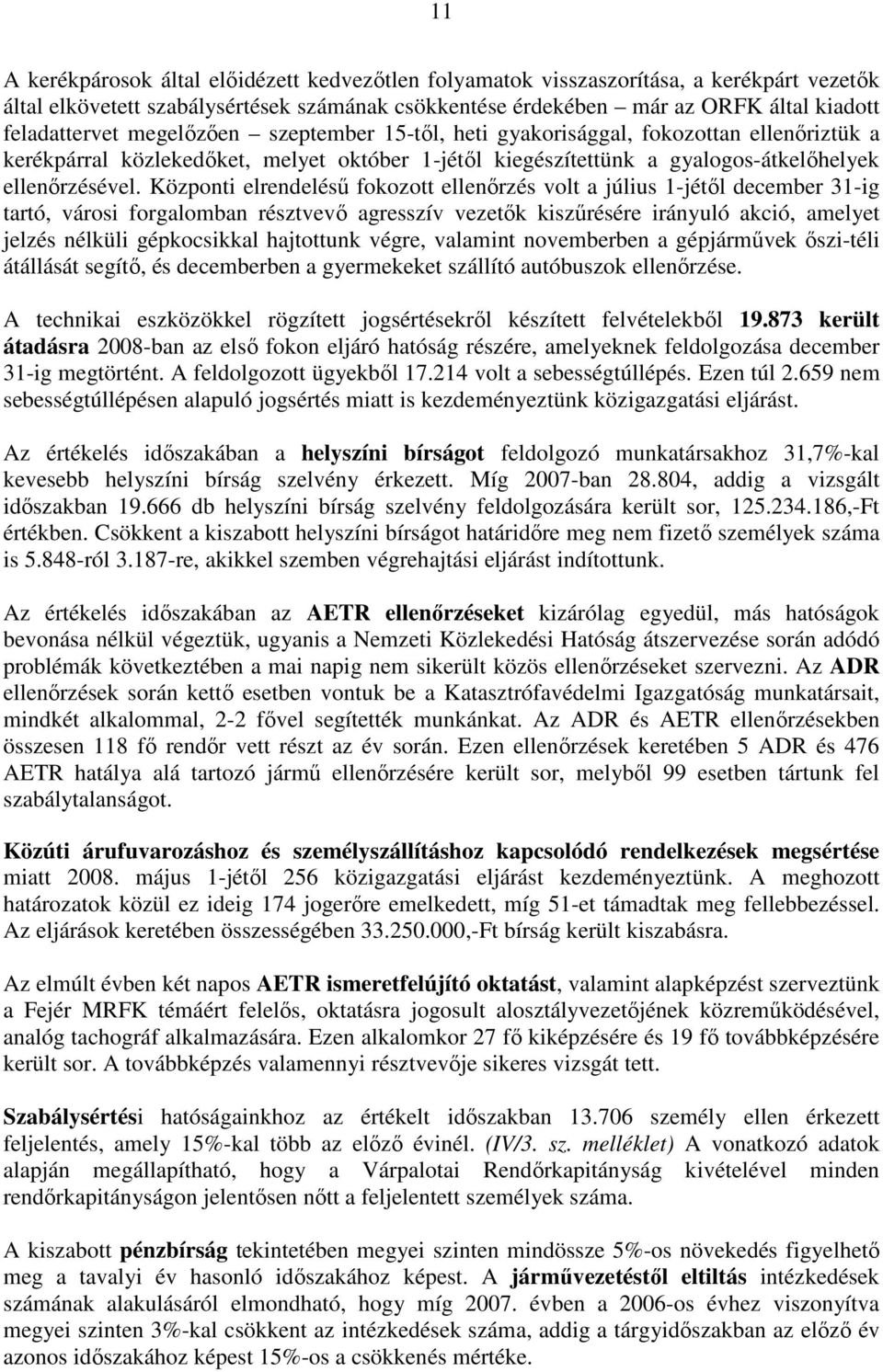 Központi elrendelésű fokozott ellenőrzés volt a július 1-jétől december 31-ig tartó, városi forgalomban résztvevő agresszív vezetők kiszűrésére irányuló akció, amelyet jelzés nélküli gépkocsikkal