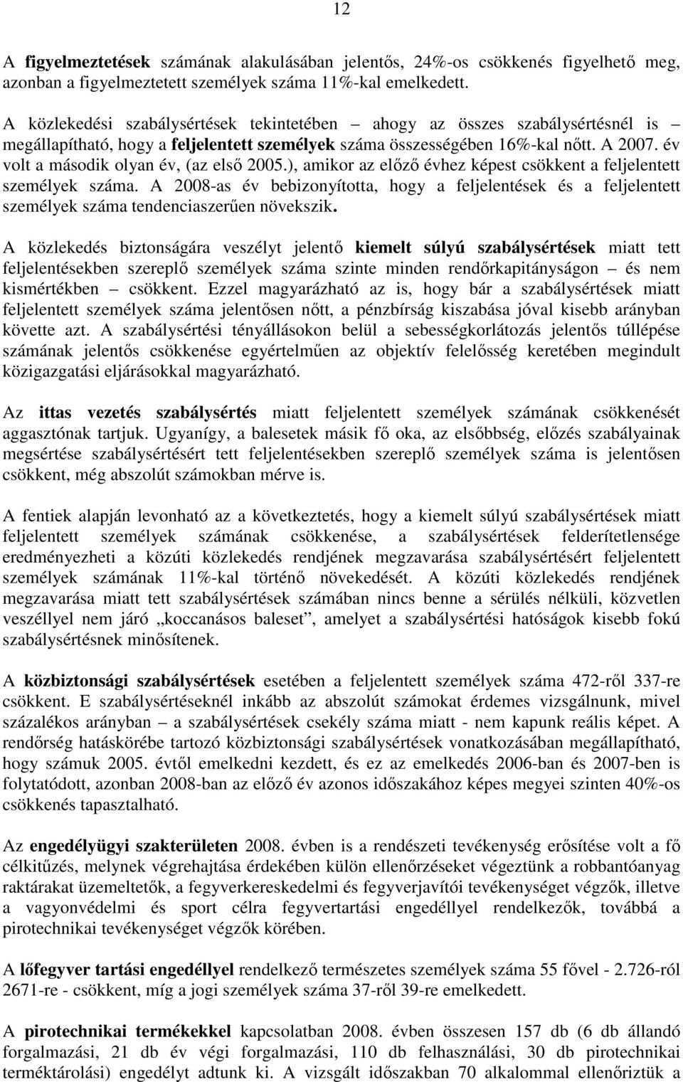 év volt a második olyan év, (az első 2005.), amikor az előző évhez képest csökkent a feljelentett személyek száma.