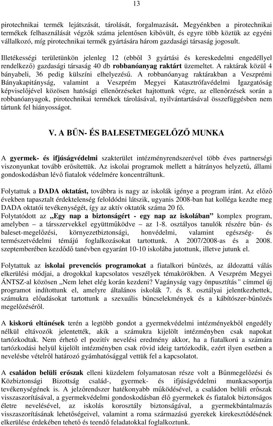 Illetékességi területünkön jelenleg 12 (ebből 3 gyártási és kereskedelmi engedéllyel rendelkező) gazdasági társaság 40 db robbanóanyag raktárt üzemeltet.