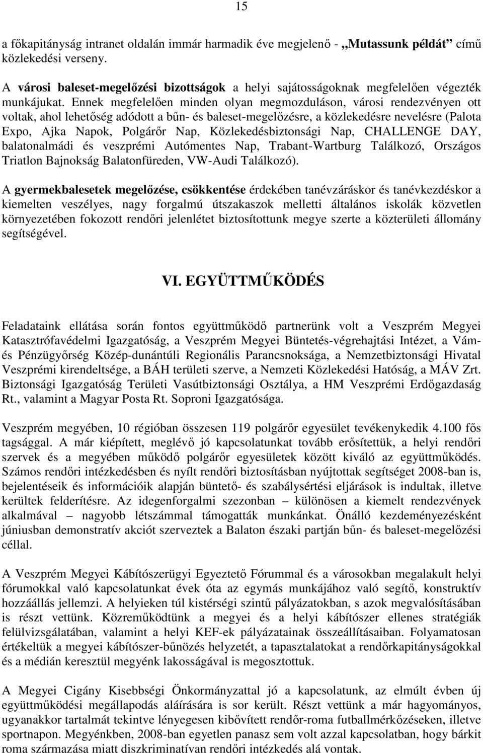 Ennek megfelelően minden olyan megmozduláson, városi rendezvényen ott voltak, ahol lehetőség adódott a bűn- és baleset-megelőzésre, a közlekedésre nevelésre (Palota Expo, Ajka Napok, Polgárőr Nap,