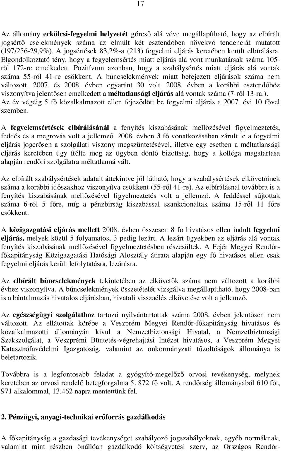 Pozitívum azonban, hogy a szabálysértés miatt eljárás alá vontak száma 55-ről 41-re csökkent. A bűncselekmények miatt befejezett eljárások száma nem változott, 2007. és 2008. évben egyaránt 30 volt.