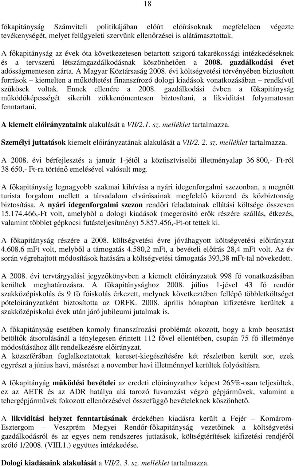 A Magyar Köztársaság 2008. évi költségvetési törvényében biztosított források kiemelten a működtetést finanszírozó dologi kiadások vonatkozásában rendkívül szűkösek voltak. Ennek ellenére a 2008.