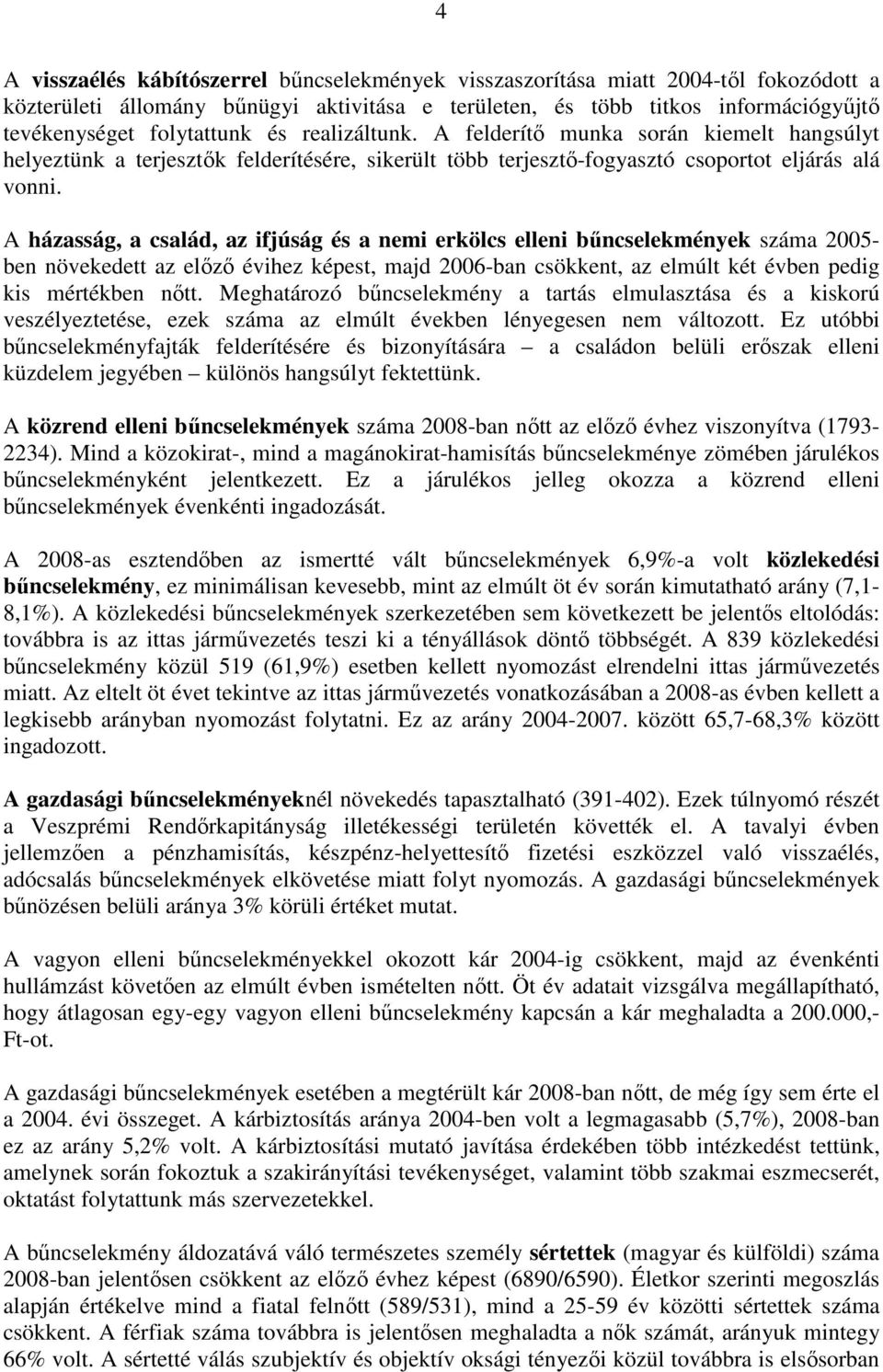 A házasság, a család, az ifjúság és a nemi erkölcs elleni bűncselekmények száma 2005- ben növekedett az előző évihez képest, majd 2006-ban csökkent, az elmúlt két évben pedig kis mértékben nőtt.