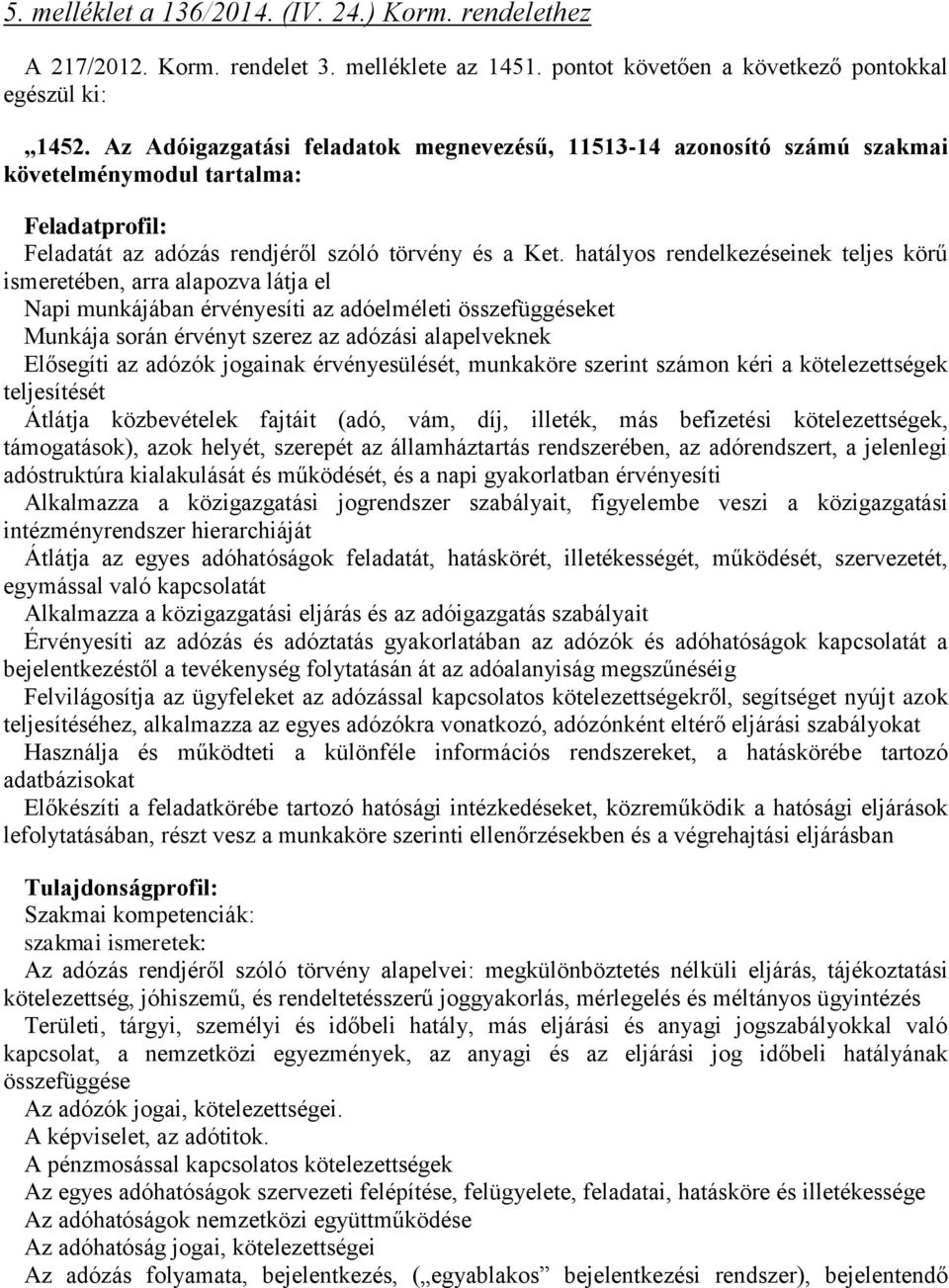 hatályos rendelkezéseinek teljes körű ismeretében, arra alapozva látja el Napi munkájában érvényesíti az adóelméleti összefüggéseket Munkája során érvényt szerez az adózási alapelveknek Elősegíti az