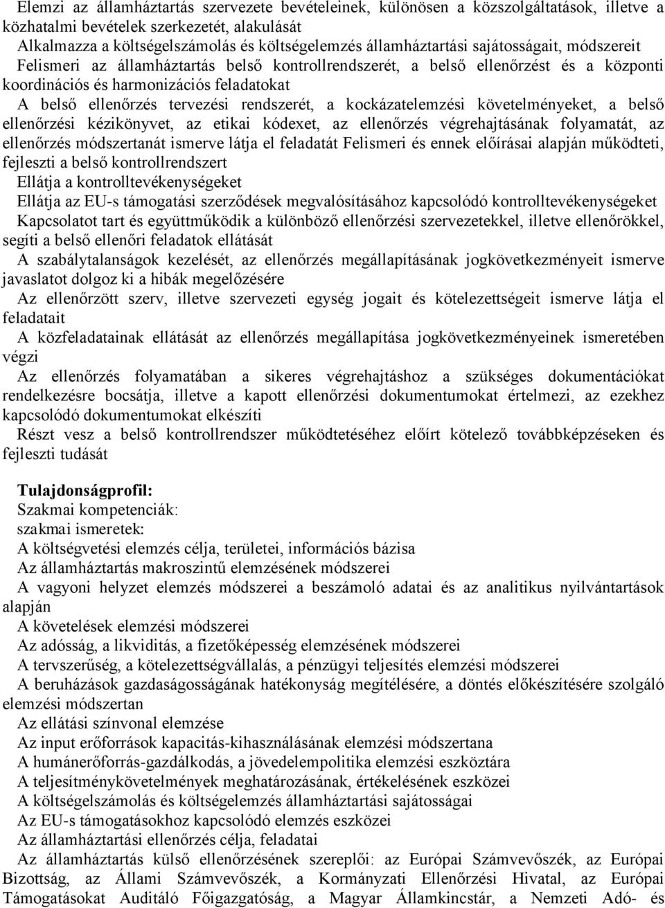 tervezési rendszerét, a kockázatelemzési követelményeket, a belső ellenőrzési kézikönyvet, az etikai kódexet, az ellenőrzés végrehajtásának folyamatát, az ellenőrzés módszertanát ismerve látja el