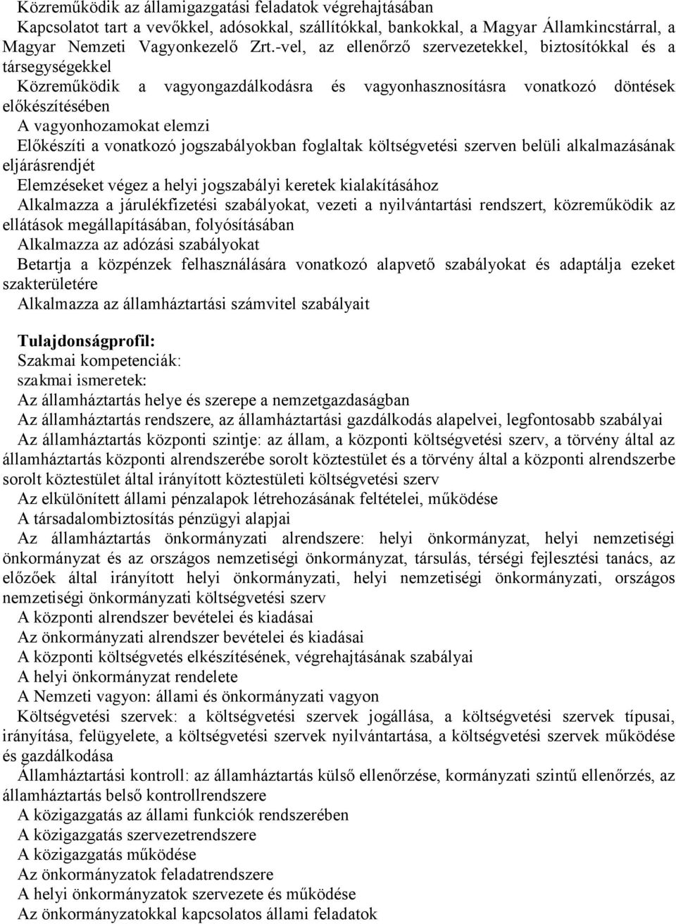 a vonatkozó jogszabályokban foglaltak költségvetési szerven belüli alkalmazásának eljárásrendjét Elemzéseket végez a helyi jogszabályi keretek kialakításához Alkalmazza a járulékfizetési szabályokat,