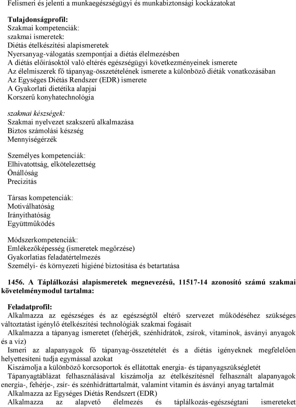 Egységes Diétás Rendszer (EDR) ismerete A Gyakorlati dietétika alapjai Korszerű konyhatechnológia szakmai készségek: Szakmai nyelvezet szakszerű alkalmazása Biztos számolási készség Mennyiségérzék