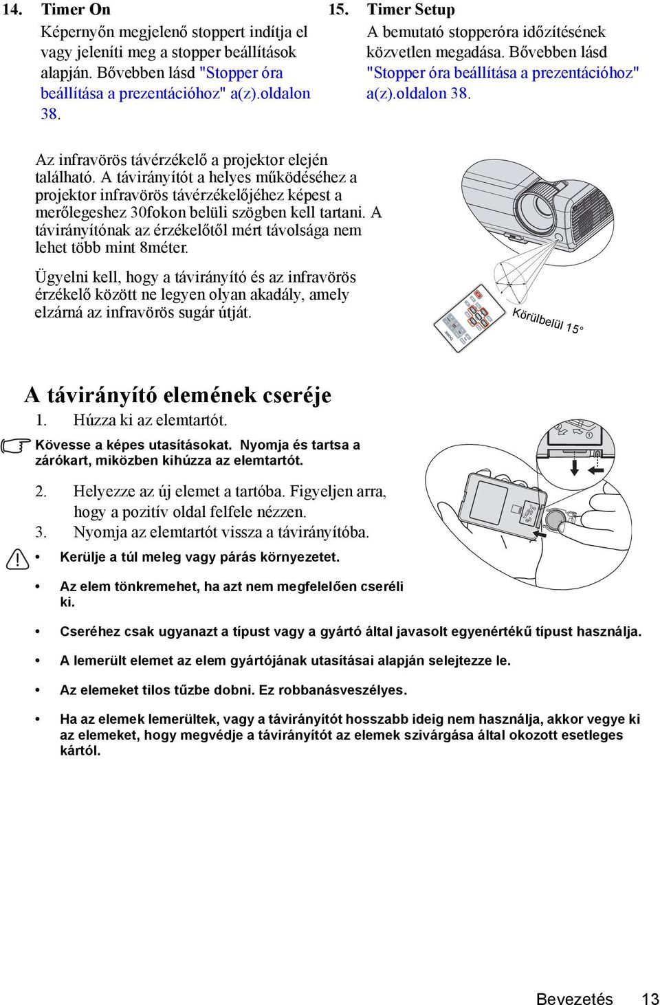 A távirányítót a helyes működéséhez a projektor infravörös távérzékelőjéhez képest a merőlegeshez 30fokon belüli szögben kell tartani.