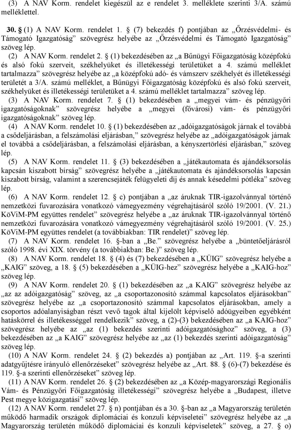 (1) bekezdésében az a Bűnügyi Főigazgatóság középfokú és alsó fokú szerveit, székhelyüket és illetékességi területüket a 4.