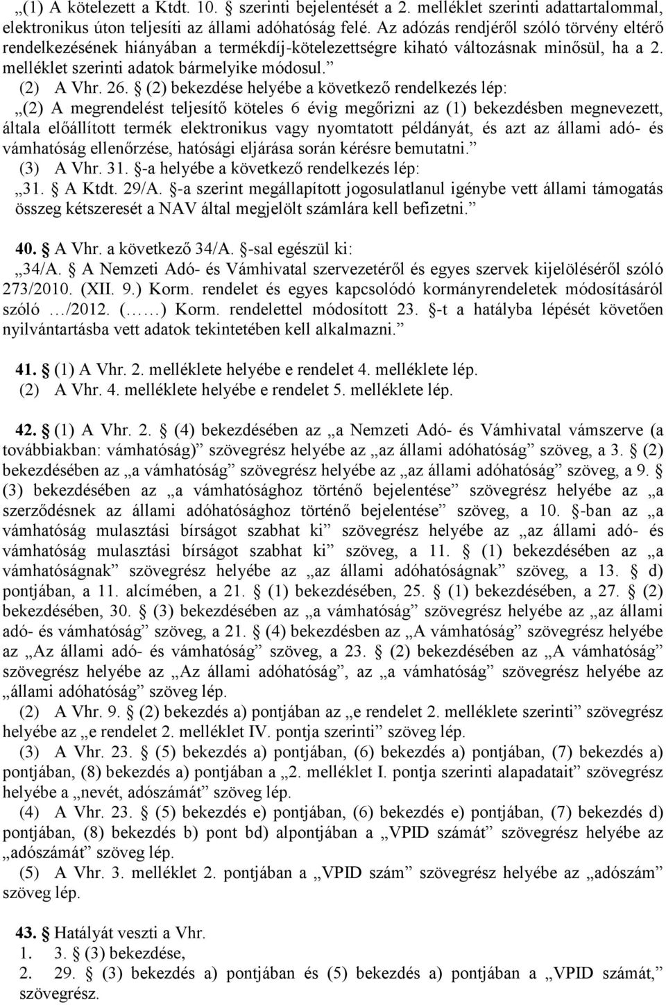 (2) bekezdése helyébe a következő rendelkezés lép: (2) A megrendelést teljesítő köteles 6 évig megőrizni az (1) bekezdésben megnevezett, általa előállított termék elektronikus vagy nyomtatott