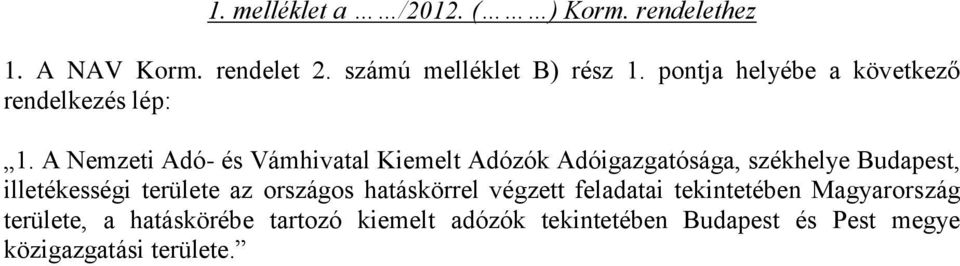 A Nemzeti Adó- és Vámhivatal Kiemelt Adózók Adóigazgatósága, székhelye Budapest, illetékességi területe