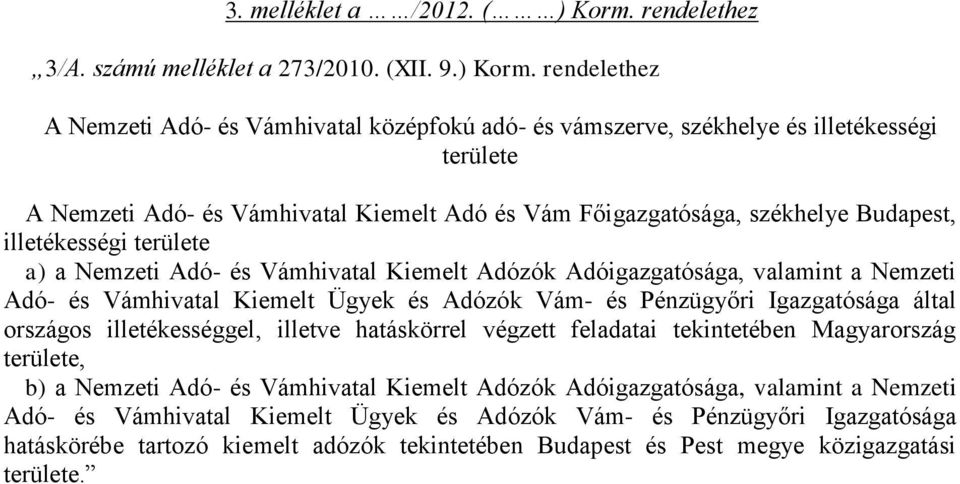 rendelethez A Nemzeti Adó- és Vámhivatal középfokú adó- és vámszerve, székhelye és illetékességi területe A Nemzeti Adó- és Vámhivatal Kiemelt Adó és Vám Főigazgatósága, székhelye Budapest,