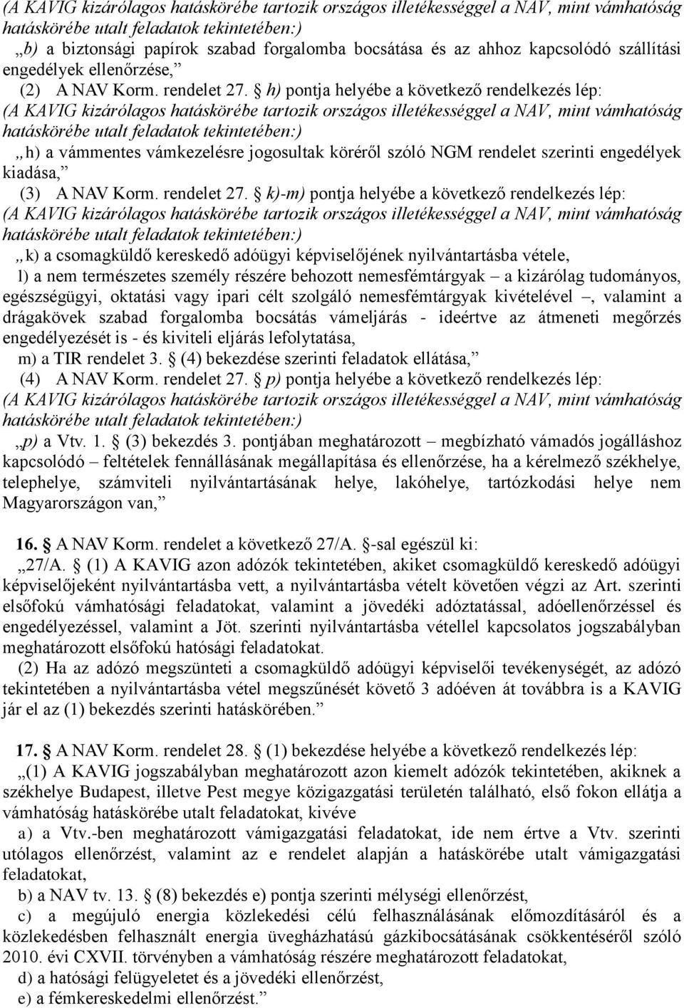 h) pontja helyébe a következő rendelkezés lép: (A KAVIG kizárólagos hatáskörébe tartozik országos illetékességgel a NAV, mint vámhatóság hatáskörébe utalt feladatok tekintetében:) h) a vámmentes