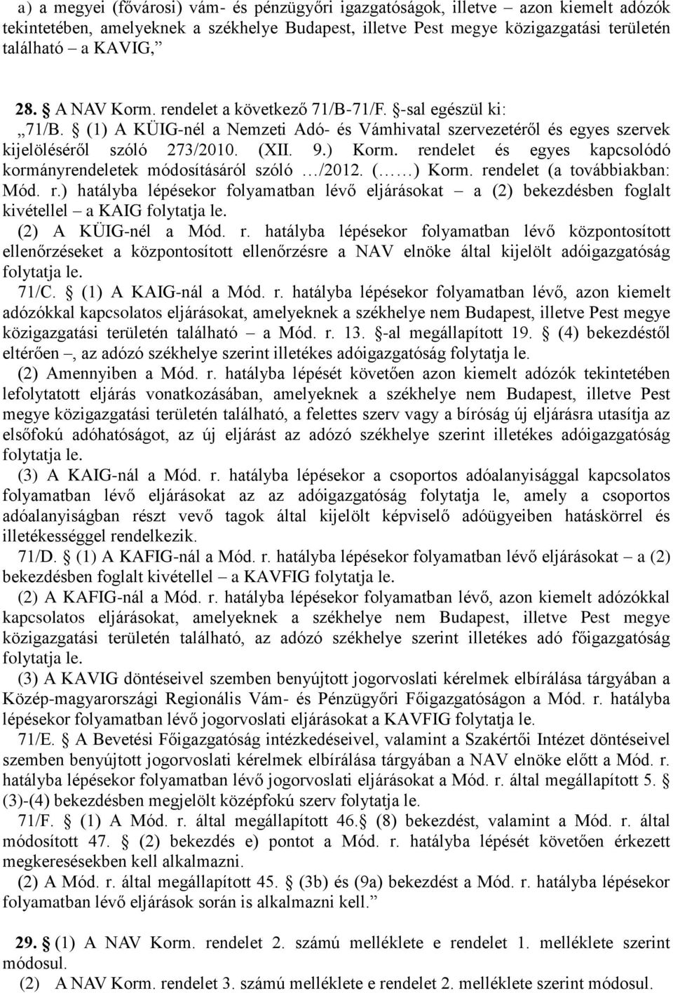 rendelet és egyes kapcsolódó kormányrendeletek módosításáról szóló /2012. ( ) Korm. rendelet (a továbbiakban: Mód. r.) hatályba lépésekor folyamatban lévő eljárásokat a (2) bekezdésben foglalt kivétellel a KAIG folytatja le.