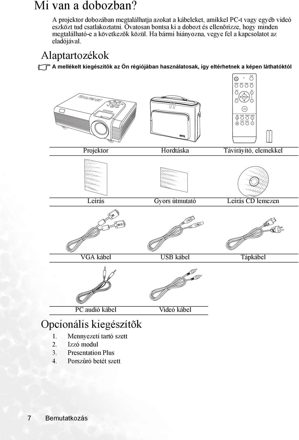 Alaptartozékok A mellékelt kiegészítõk az Ön régiójában használatosak, így eltérhetnek a képen láthatóktól Projektor Hordtáska Táviráyító, elemekkel Leírás Gyors