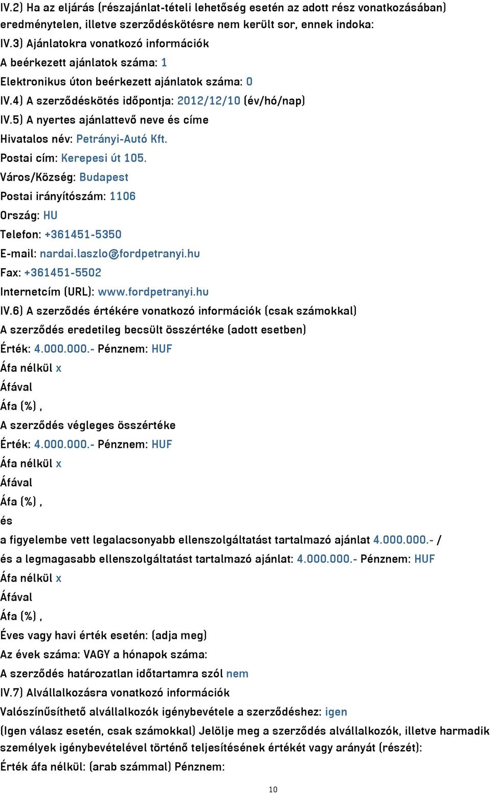 5) A nyertes ajánlattevő neve és címe Hivatalos név: Petrányi-Autó Kft. Postai cím: Kerepesi út 105. Város/Község: Budapest Postai irányítószám: 1106 Ország: HU Telefon: +361451-5350 E-mail: nardai.