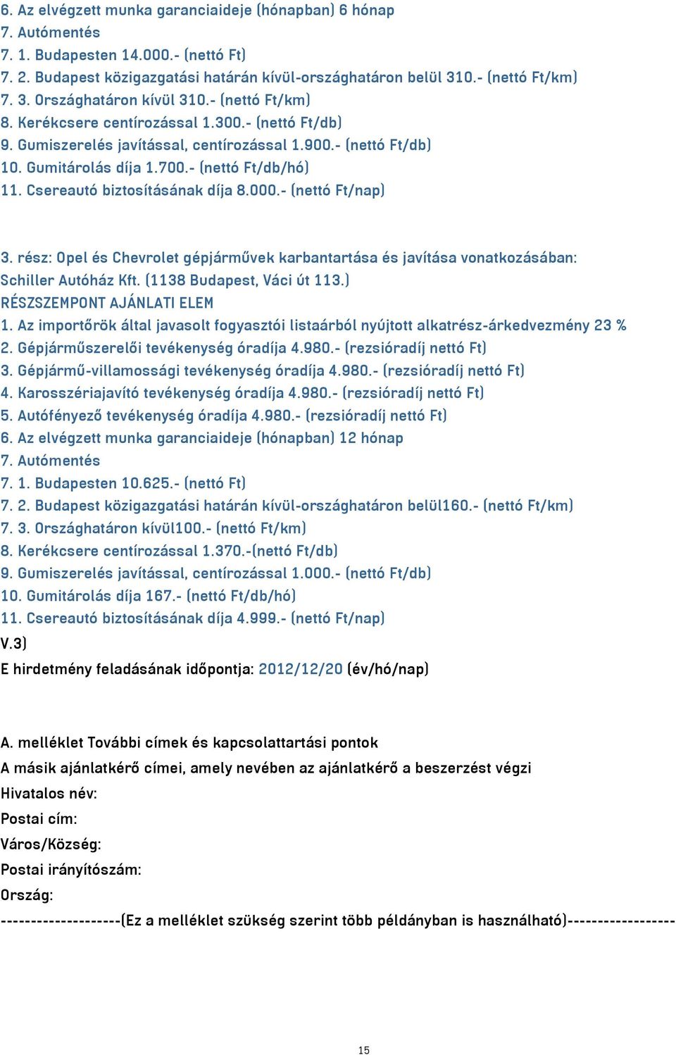 Csereautó biztosításának díja 8.000.- (nettó Ft/nap) 3. rész: Opel és Chevrolet gépjárművek karbantartása és javítása vonatkozásában: Schiller Autóház Kft. (1138 Budapest, Váci út 113.