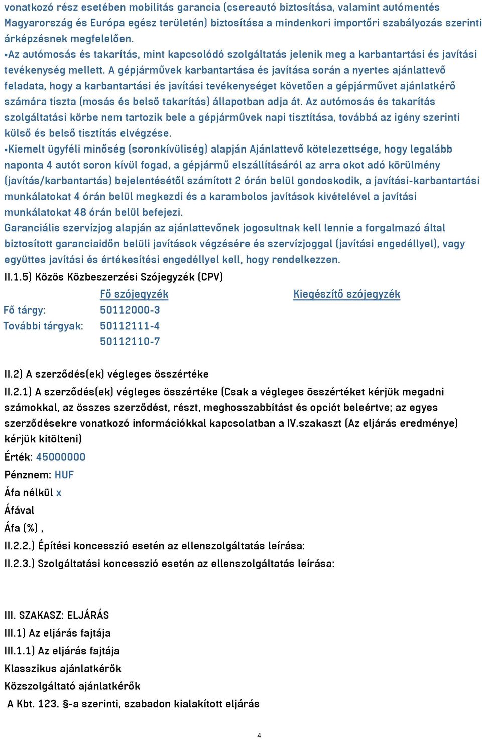 A gépjárművek karbantartása és javítása során a nyertes ajánlattevő feladata, hogy a karbantartási és javítási tevékenységet követően a gépjárművet ajánlatkérő számára tiszta (mosás és belső