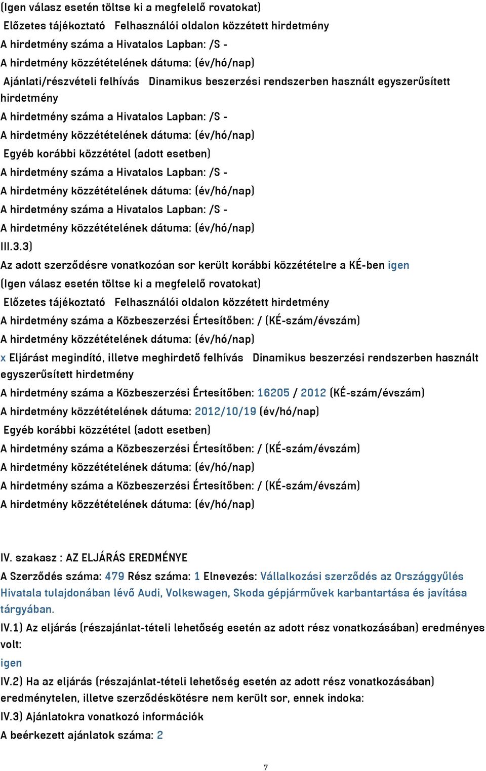 (év/hó/nap) Egyéb korábbi közzététel (adott esetben) A hirdetmény száma a Hivatalos Lapban: /S - A hirdetmény közzétételének dátuma: (év/hó/nap) A hirdetmény száma a Hivatalos Lapban: /S - A