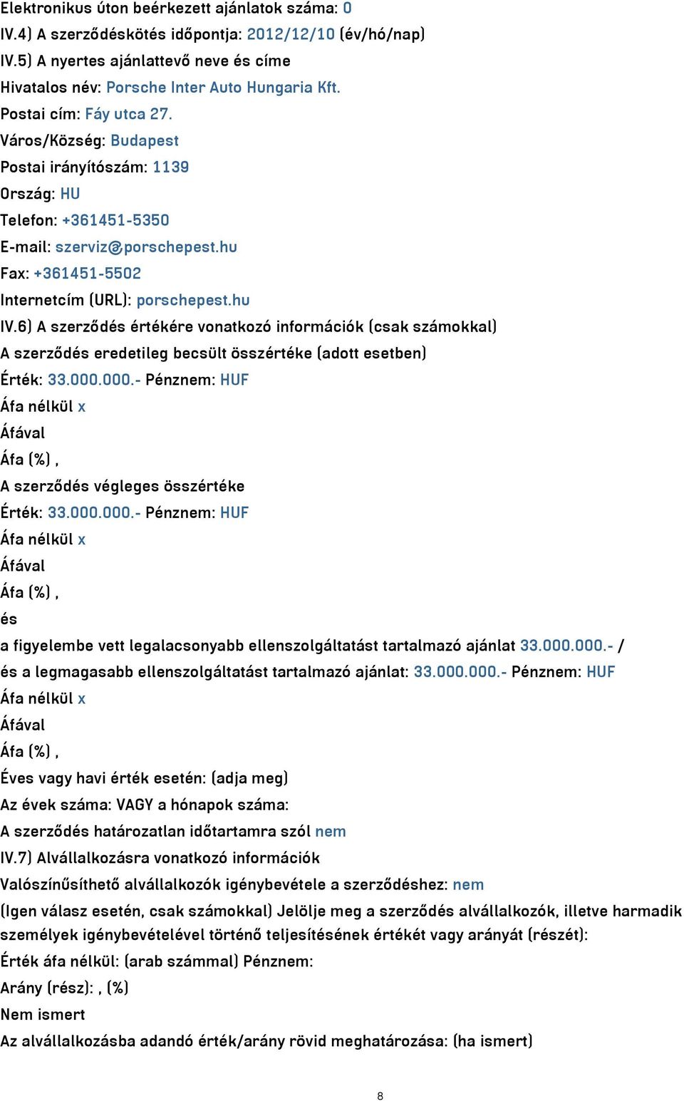 6) A szerződés értékére vonatkozó információk (csak számokkal) A szerződés eredetileg becsült összértéke (adott esetben) Érték: 33.000.