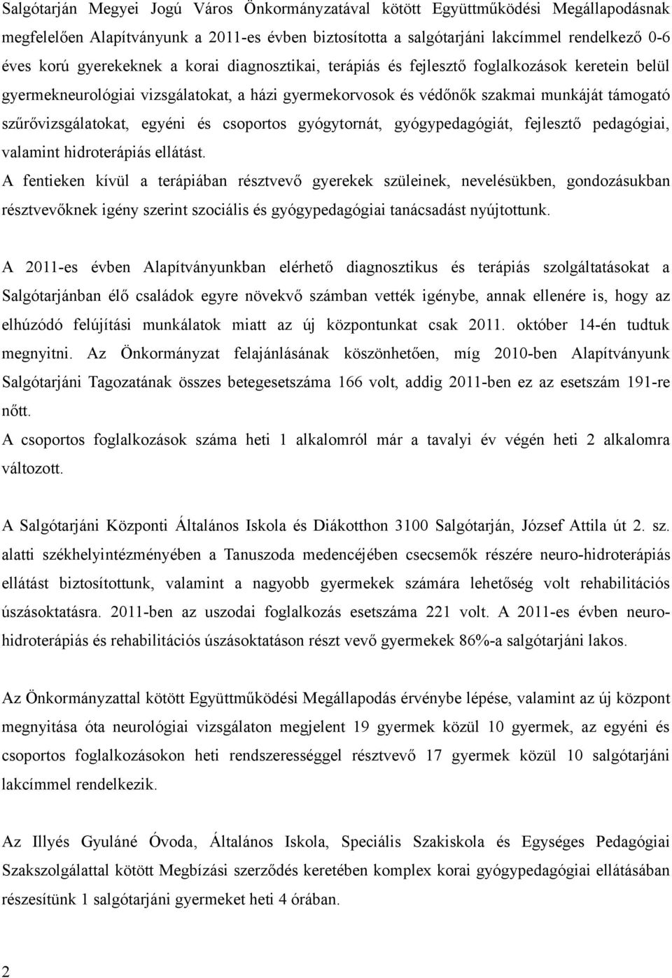 egyéni és csoportos gyógytornát, gyógypedagógiát, fejlesztő pedagógiai, valamint hidroterápiás ellátást.