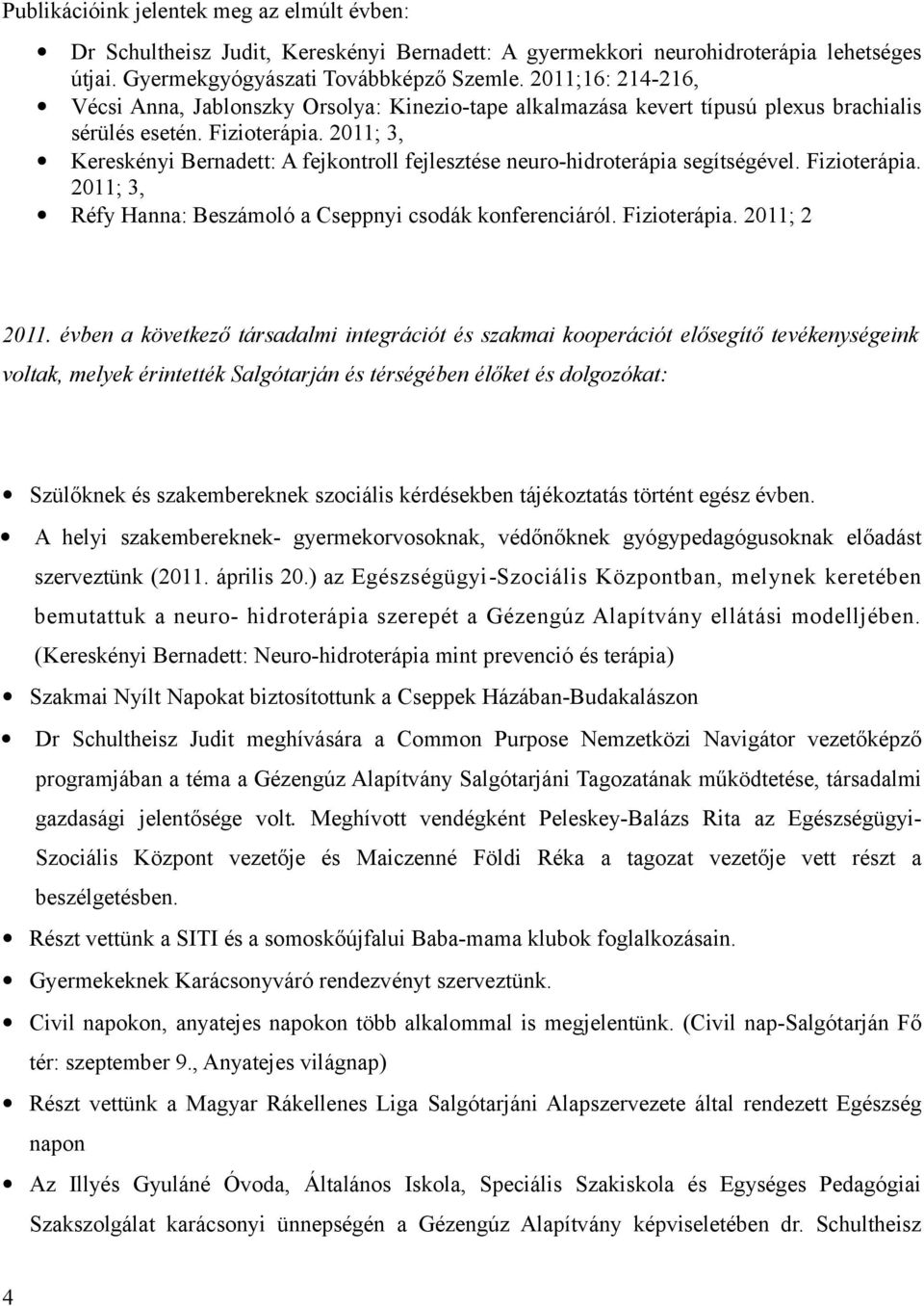 2011; 3, Kereskényi Bernadett: A fejkontroll fejlesztése neuro-hidroterápia segítségével. Fizioterápia. 2011; 3, Réfy Hanna: Beszámoló a Cseppnyi csodák konferenciáról. Fizioterápia. 2011; 2 2011.