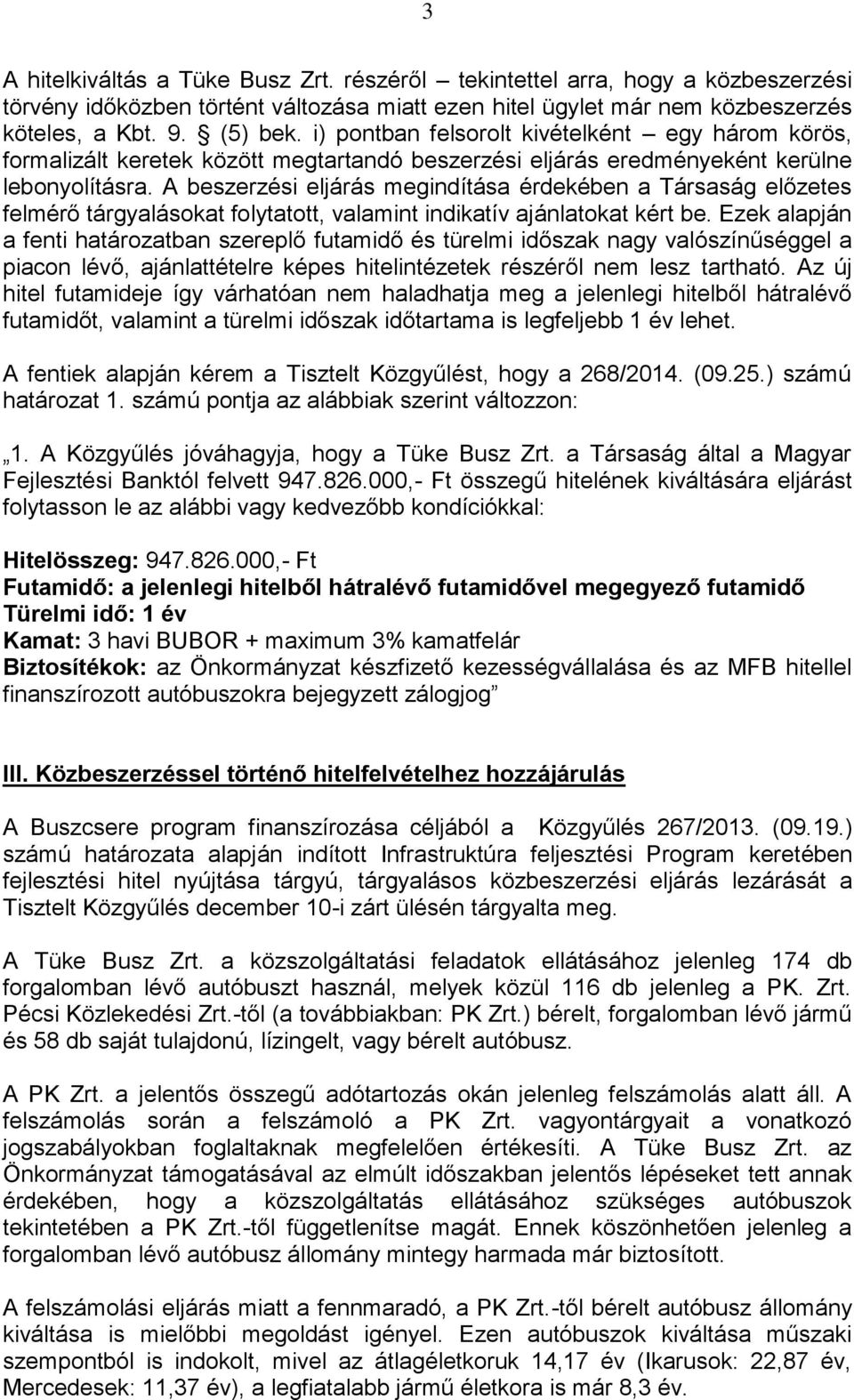 A beszerzési eljárás megindítása érdekében a Társaság előzetes felmérő tárgyalásokat folytatott, valamint indikatív ajánlatokat kért be.