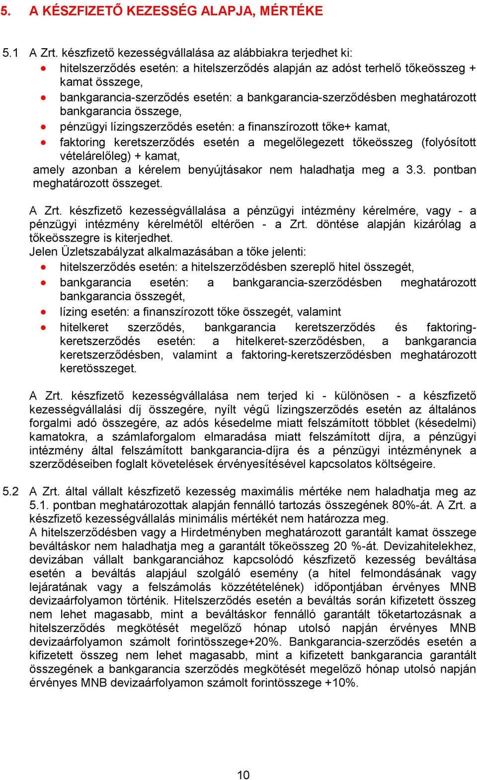 bankgarancia-szerződésben meghatározott bankgarancia összege, pénzügyi lízingszerződés esetén: a finanszírozott tőke+ kamat, faktoring keretszerződés esetén a megelőlegezett tőkeösszeg (folyósított