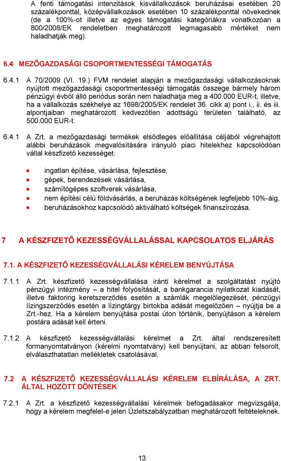 ) FVM rendelet alapján a mezőgazdasági vállalkozásoknak nyújtott mezőgazdasági csoportmentességi támogatás összege bármely három pénzügyi évből álló periódus során nem haladhatja meg a 400.