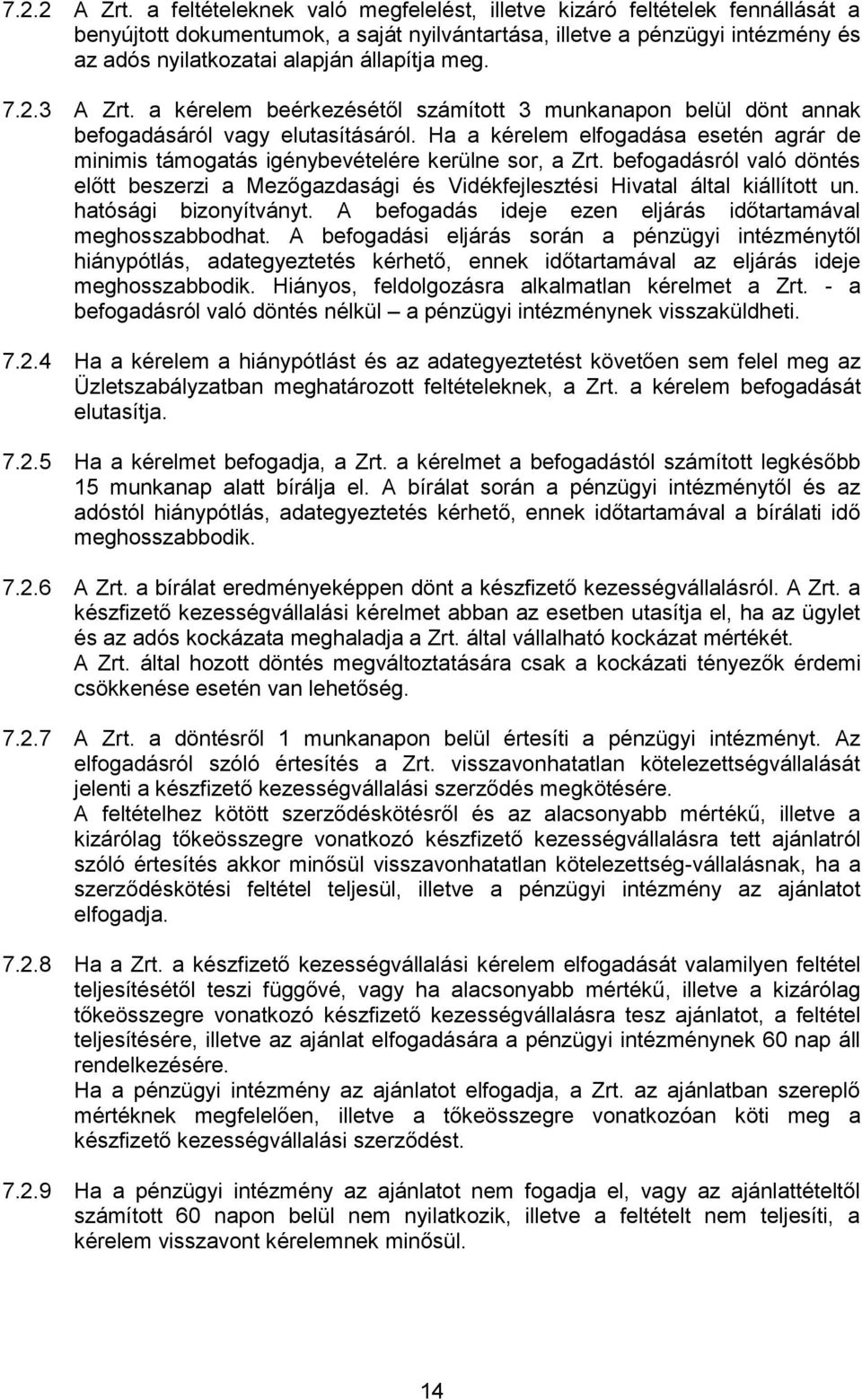 7.2.3 A Zrt. a kérelem beérkezésétől számított 3 munkanapon belül dönt annak befogadásáról vagy elutasításáról.