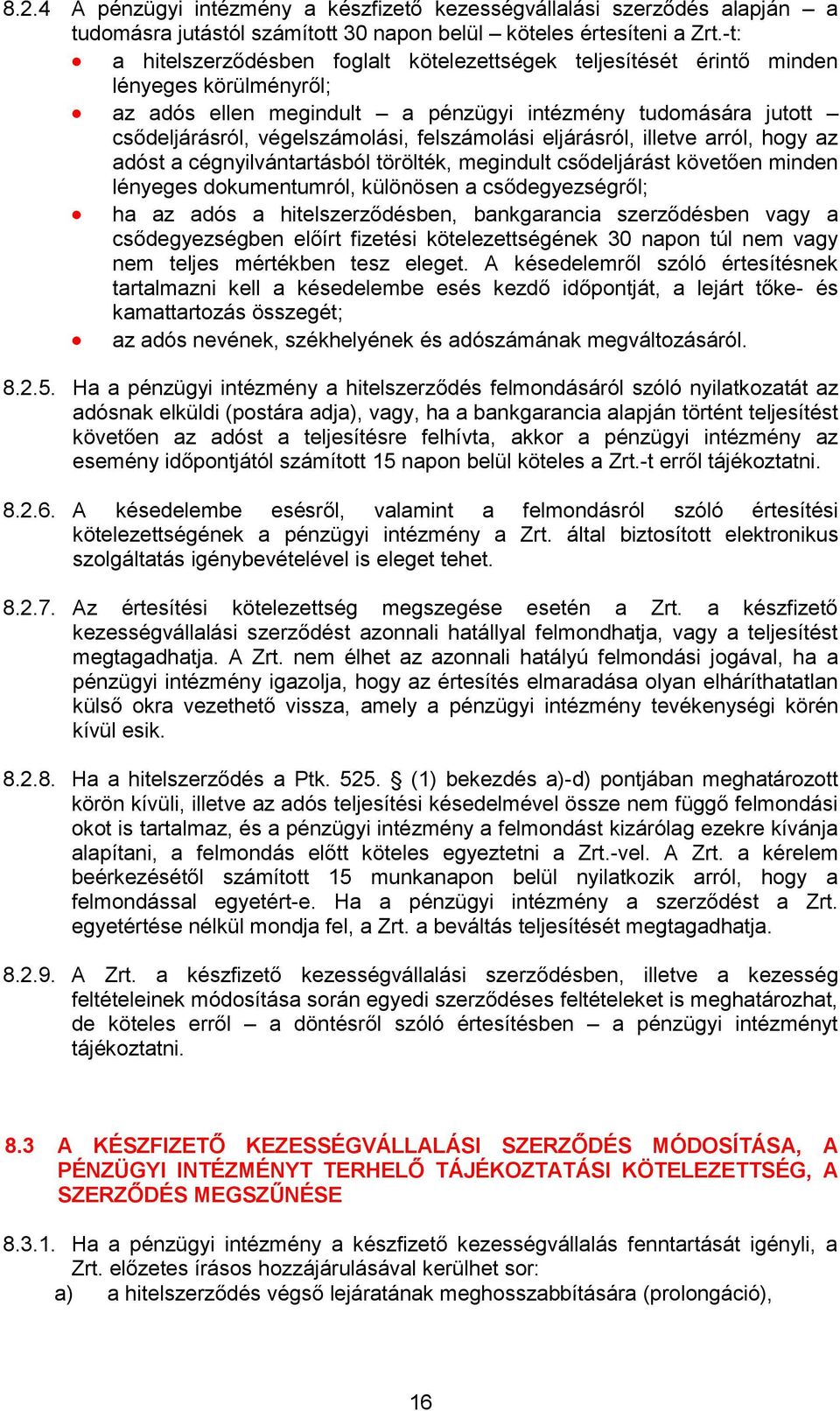 felszámolási eljárásról, illetve arról, hogy az adóst a cégnyilvántartásból törölték, megindult csődeljárást követően minden lényeges dokumentumról, különösen a csődegyezségről; ha az adós a