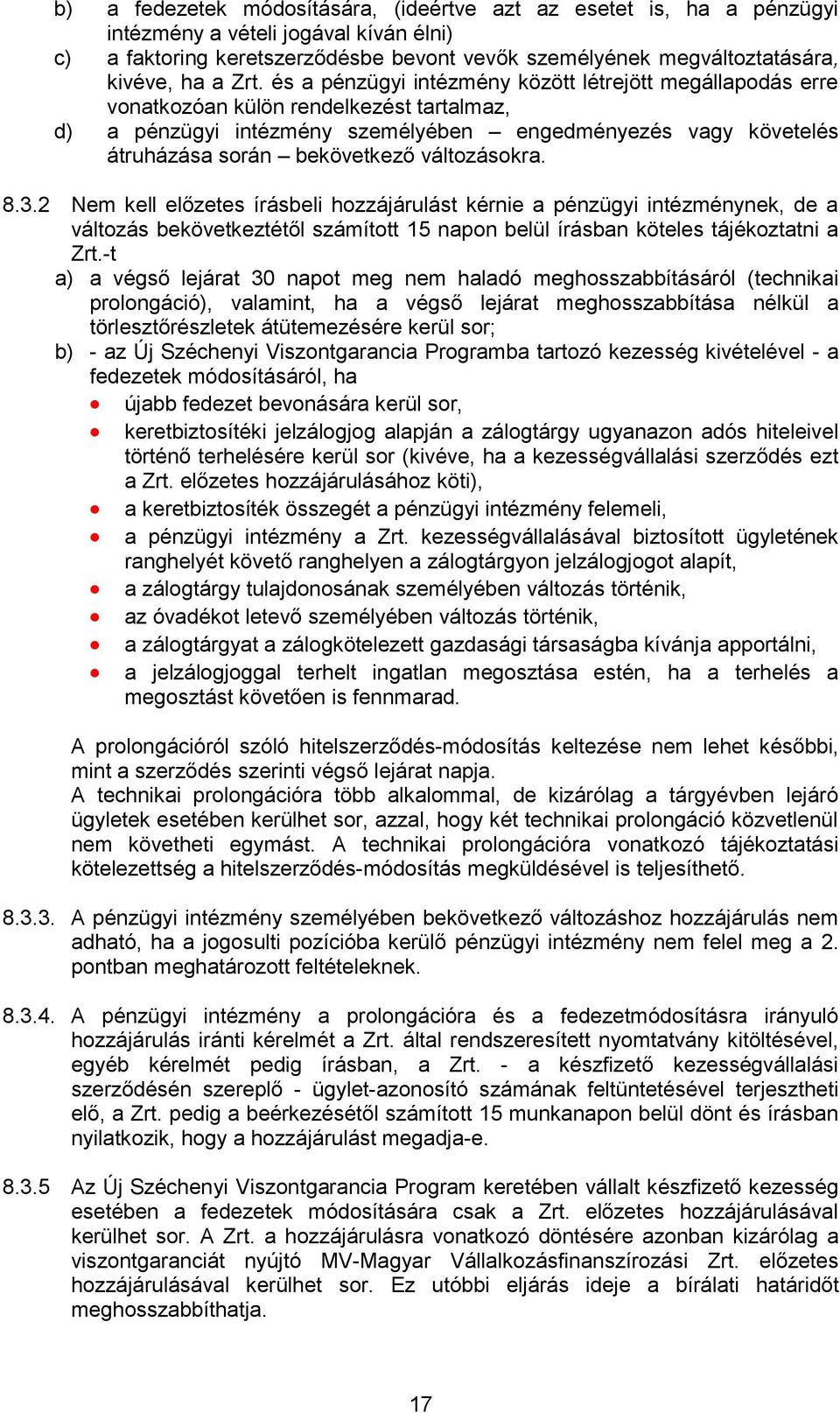 változásokra. 8.3.2 Nem kell előzetes írásbeli hozzájárulást kérnie a pénzügyi intézménynek, de a változás bekövetkeztétől számított 15 napon belül írásban köteles tájékoztatni a Zrt.