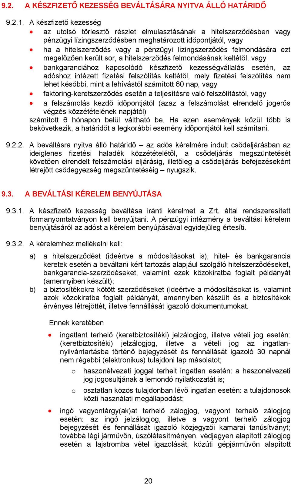 lízingszerződés felmondására ezt megelőzően került sor, a hitelszerződés felmondásának keltétől, vagy bankgaranciához kapcsolódó készfizető kezességvállalás esetén, az adóshoz intézett fizetési