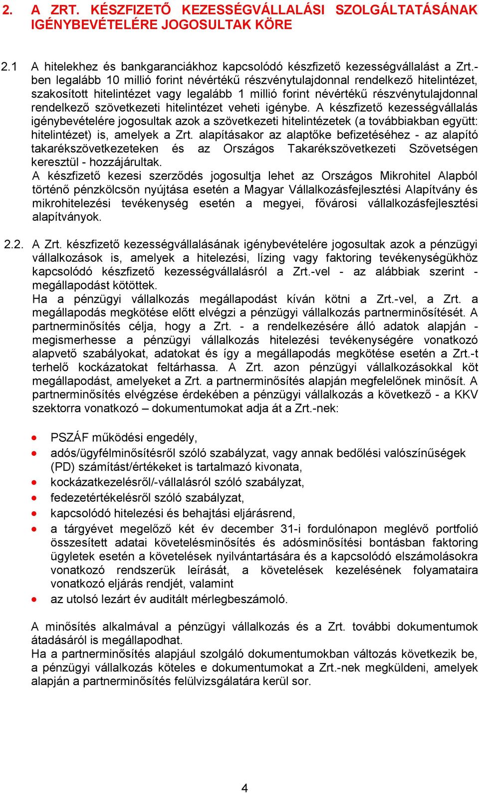 hitelintézet veheti igénybe. A készfizető kezességvállalás igénybevételére jogosultak azok a szövetkezeti hitelintézetek (a továbbiakban együtt: hitelintézet) is, amelyek a Zrt.