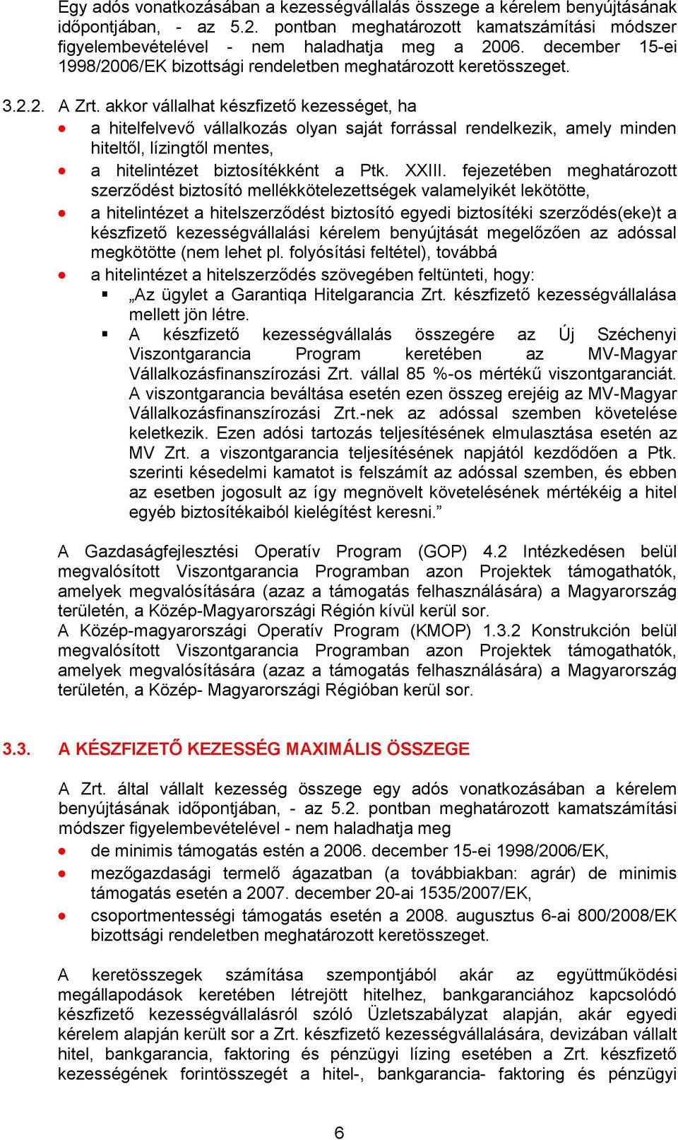 akkor vállalhat készfizető kezességet, ha a hitelfelvevő vállalkozás olyan saját forrással rendelkezik, amely minden hiteltől, lízingtől mentes, a hitelintézet biztosítékként a Ptk. XXIII.