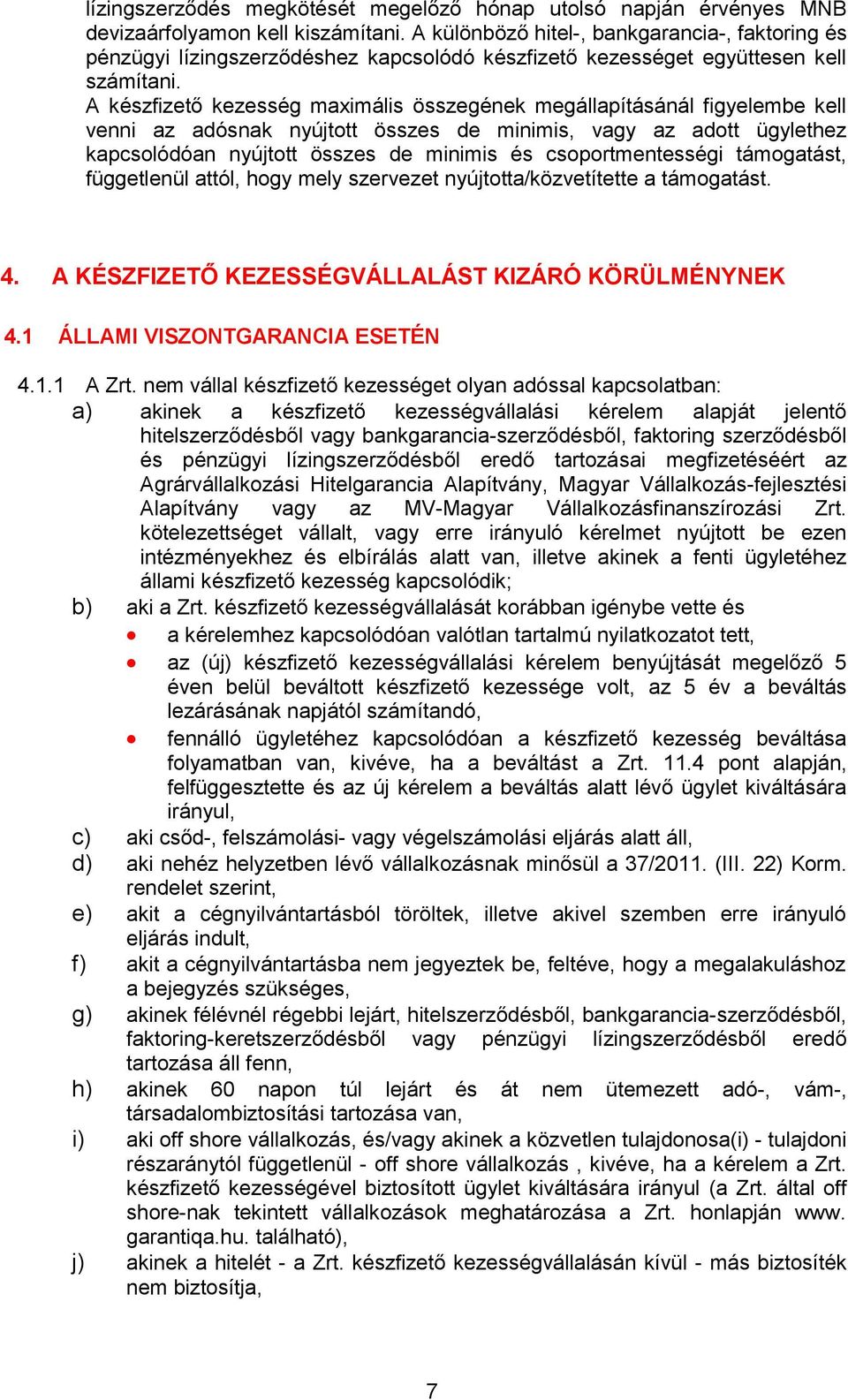 A készfizető kezesség maximális összegének megállapításánál figyelembe kell venni az adósnak nyújtott összes de minimis, vagy az adott ügylethez kapcsolódóan nyújtott összes de minimis és