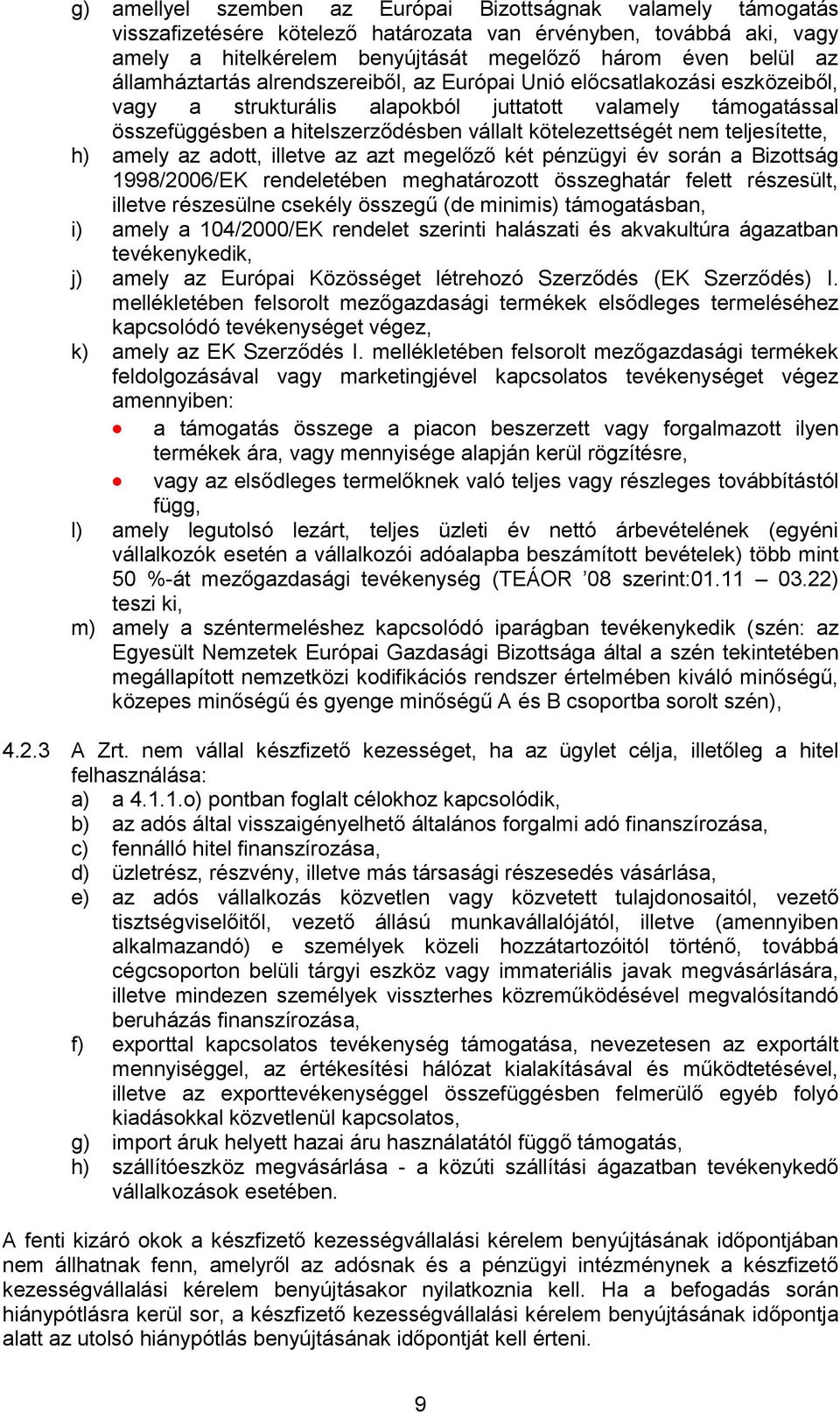 nem teljesítette, h) amely az adott, illetve az azt megelőző két pénzügyi év során a Bizottság 1998/2006/EK rendeletében meghatározott összeghatár felett részesült, illetve részesülne csekély összegű