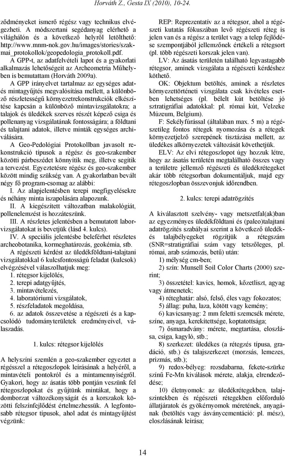 A GPP irányelvet tartalmaz az egységes adatés mintagyűjtés megvalósítása mellett, a különböző részletességű környezetrekonstrukciók elkészítése kapcsán a különböző mintavizsgálatokra; a talajok és