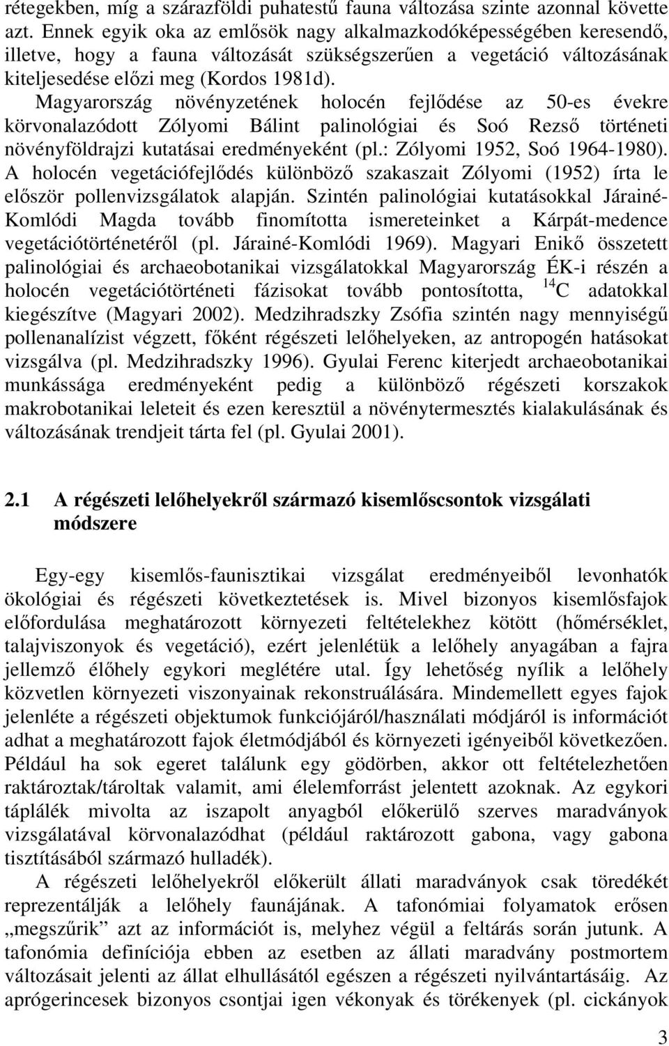 Magyarország növényzetének holocén fejlődése az 50-es évekre körvonalazódott Zólyomi Bálint palinológiai és Soó Rezső történeti növényföldrajzi kutatásai eredményeként (pl.