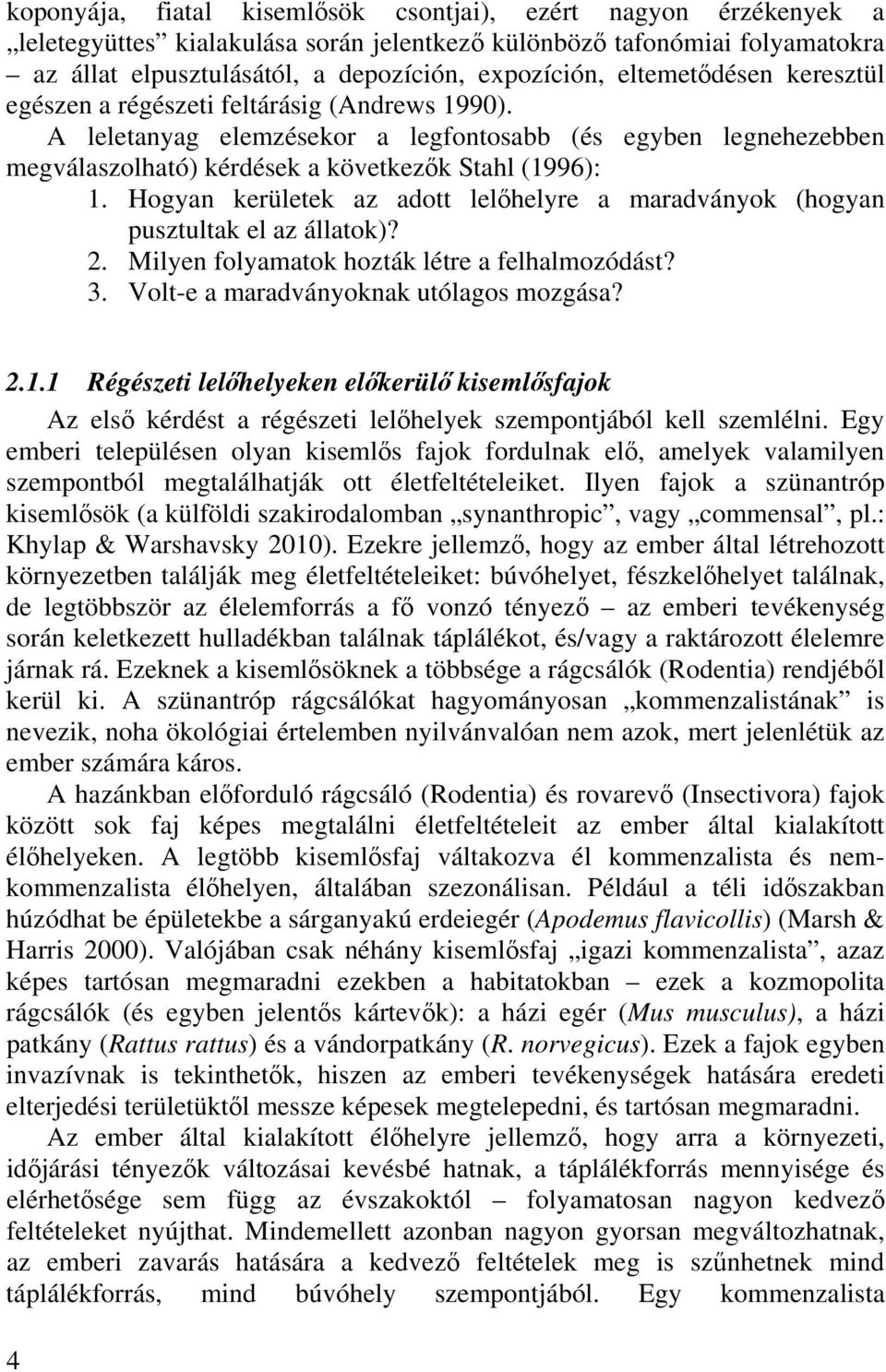 Hogyan kerületek az adott lelőhelyre a maradványok (hogyan pusztultak el az állatok)? 2. Milyen folyamatok hozták létre a felhalmozódást? 3. Volt-e a maradványoknak utólagos mozgása? 2.1.