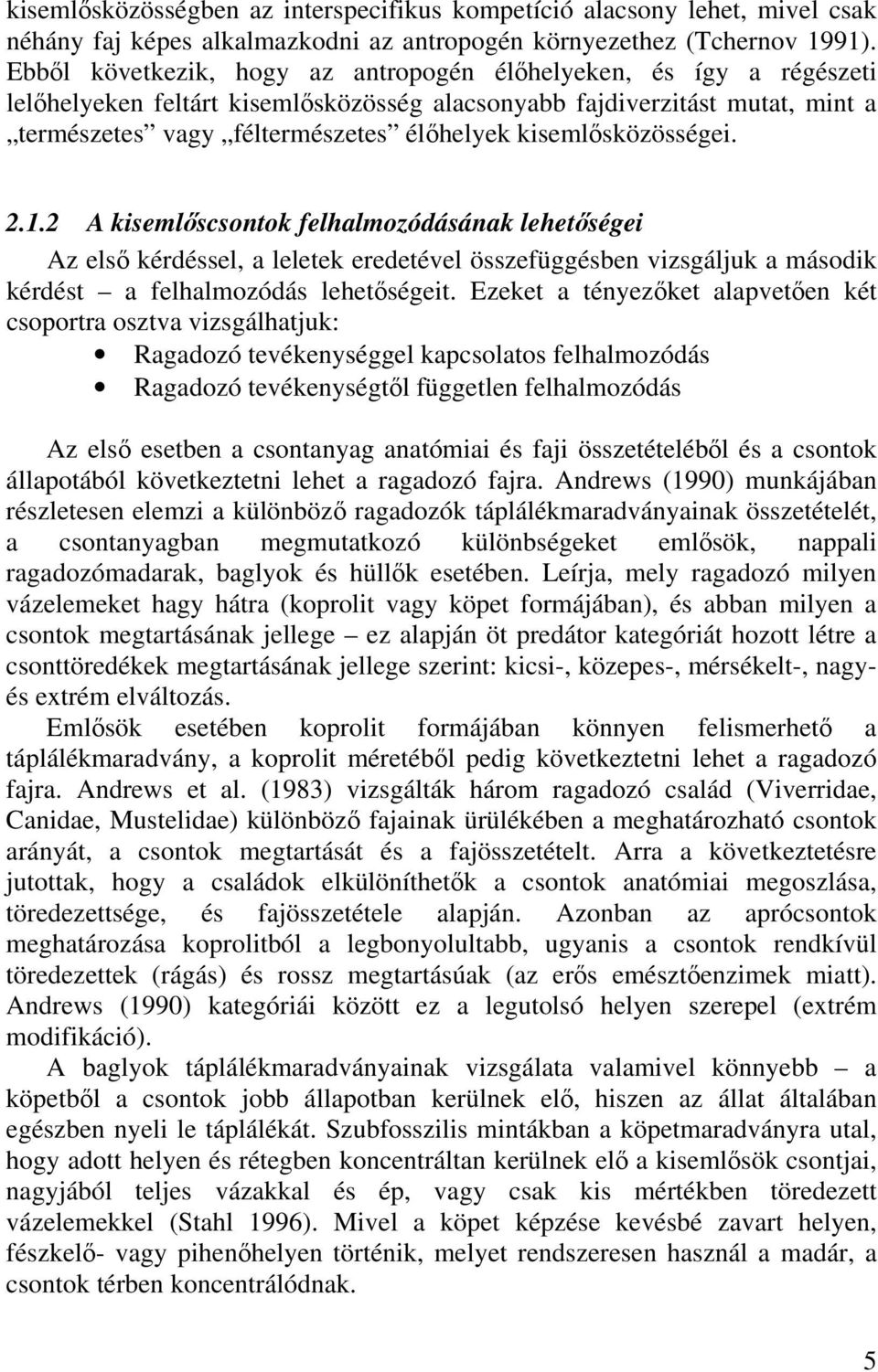 kisemlősközösségei. 2.1.2 A kisemlőscsontok felhalmozódásának lehetőségei Az első kérdéssel, a leletek eredetével összefüggésben vizsgáljuk a második kérdést a felhalmozódás lehetőségeit.