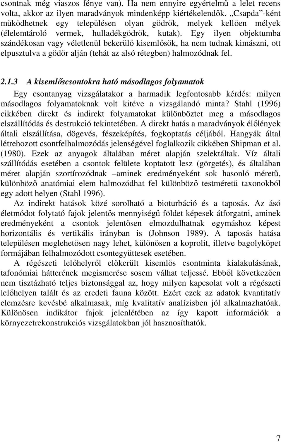 Egy ilyen objektumba szándékosan vagy véletlenül bekerülő kisemlősök, ha nem tudnak kimászni, ott elpusztulva a gödör alján (tehát az alsó rétegben) halmozódnak fel. 2.1.