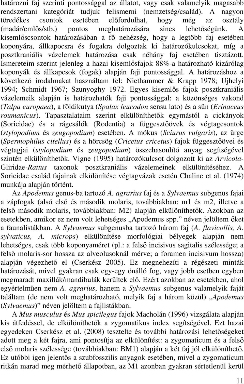 A kisemlőscsontok határozásában a fő nehézség, hogy a legtöbb faj esetében koponyára, állkapocsra és fogakra dolgoztak ki határozókulcsokat, míg a posztkraniális vázelemek határozása csak néhány faj