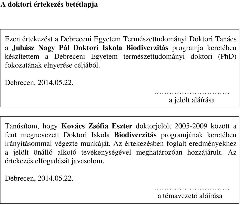 a jelölt aláírása Tanúsítom, hogy Kovács Zsófia Eszter doktorjelölt 2005-2009 között a fent megnevezett Doktori Iskola Biodiverzitás programjának keretében