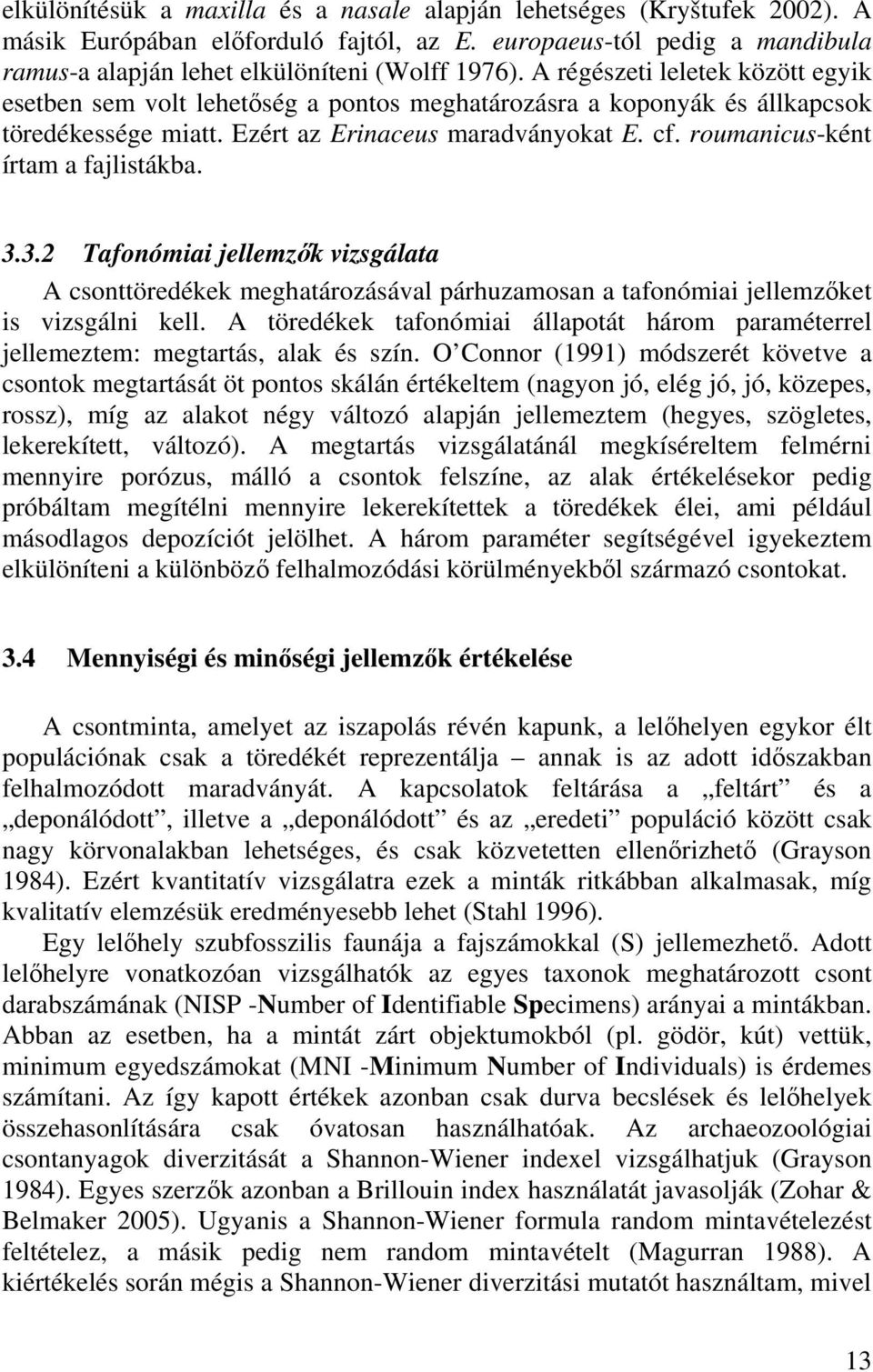 roumanicus-ként írtam a fajlistákba. 3.3.2 Tafonómiai jellemzők vizsgálata A csonttöredékek meghatározásával párhuzamosan a tafonómiai jellemzőket is vizsgálni kell.