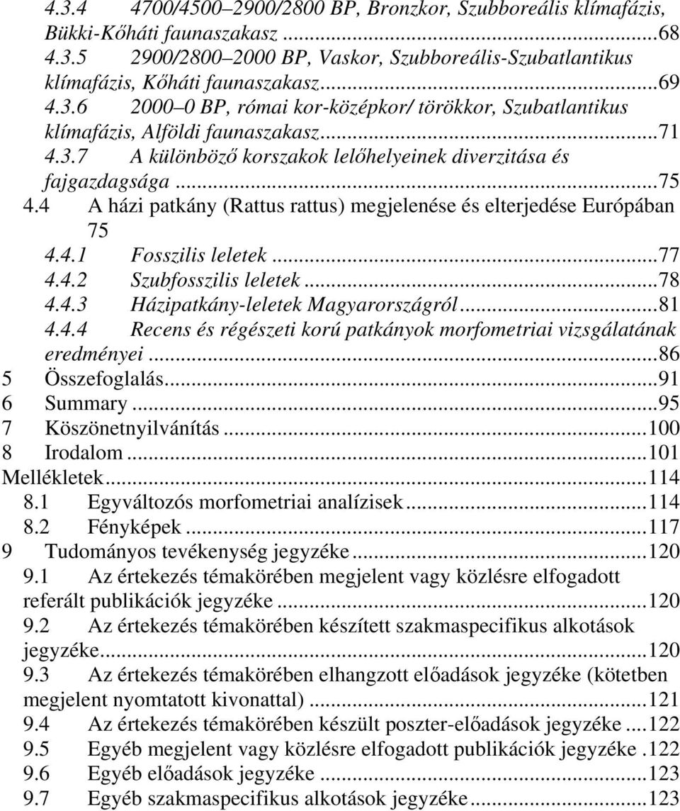 ..78 4.4.3 Házipatkány-leletek Magyarországról...81 4.4.4 Recens és régészeti korú patkányok morfometriai vizsgálatának eredményei...86 5 Összefoglalás...91 6 Summary...95 7 Köszönetnyilvánítás.